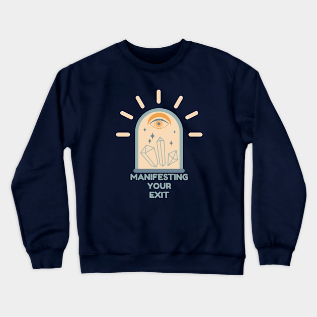 Manifesting Your Exit Crewneck Sweatshirt by yaywow